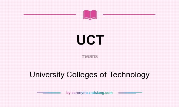 What does UCT mean? It stands for University Colleges of Technology