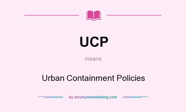 What does UCP mean? It stands for Urban Containment Policies