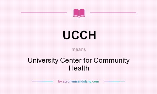What does UCCH mean? It stands for University Center for Community Health