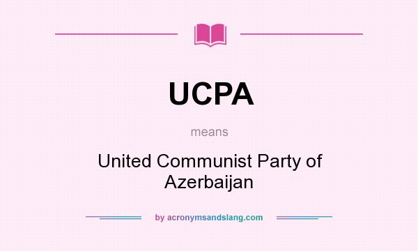 What does UCPA mean? It stands for United Communist Party of Azerbaijan