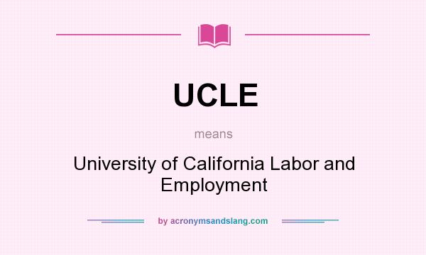 What does UCLE mean? It stands for University of California Labor and Employment