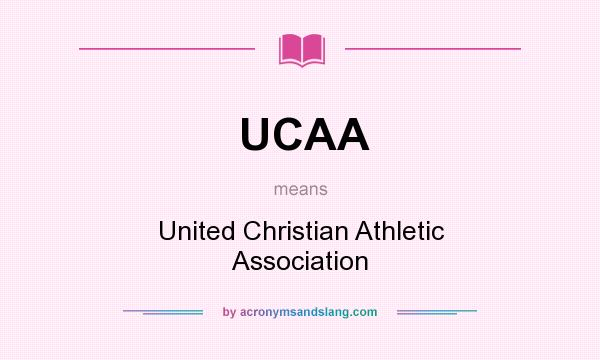 What does UCAA mean? It stands for United Christian Athletic Association