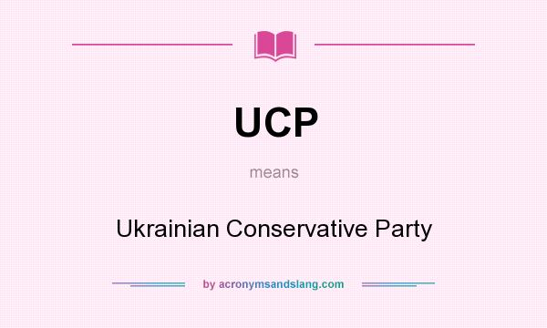 What does UCP mean? It stands for Ukrainian Conservative Party