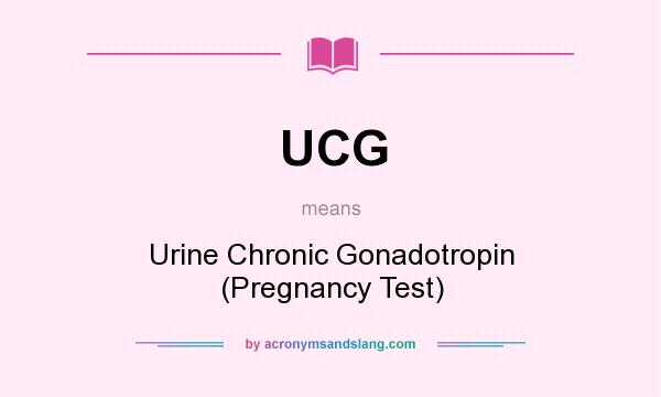 What does UCG mean? It stands for Urine Chronic Gonadotropin (Pregnancy Test)