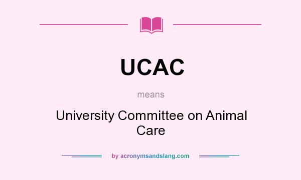 What does UCAC mean? It stands for University Committee on Animal Care