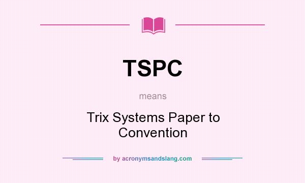 What does TSPC mean? It stands for Trix Systems Paper to Convention