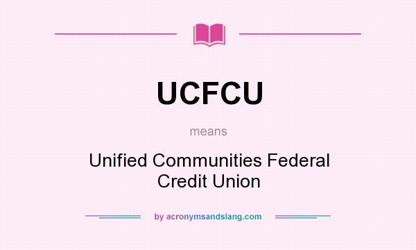 What does UCFCU mean? It stands for Unified Communities Federal Credit Union