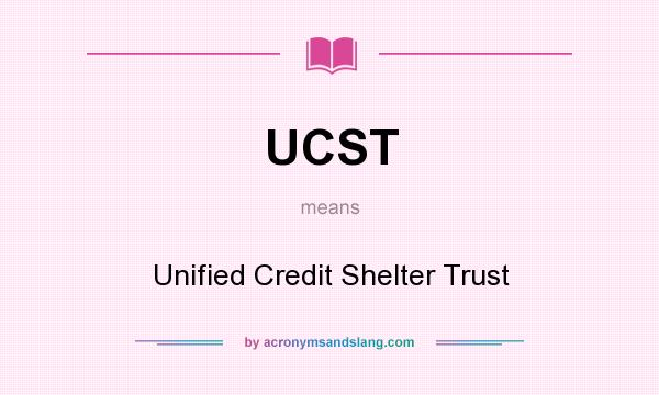 What does UCST mean? It stands for Unified Credit Shelter Trust