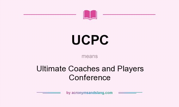 What does UCPC mean? It stands for Ultimate Coaches and Players Conference