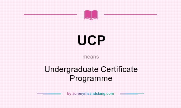 What does UCP mean? It stands for Undergraduate Certificate Programme