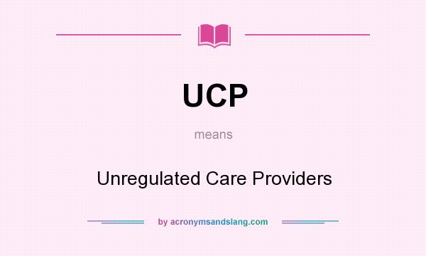 What does UCP mean? It stands for Unregulated Care Providers