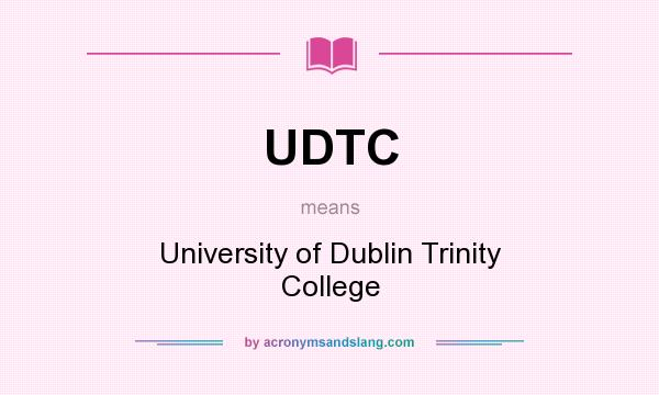 What does UDTC mean? It stands for University of Dublin Trinity College