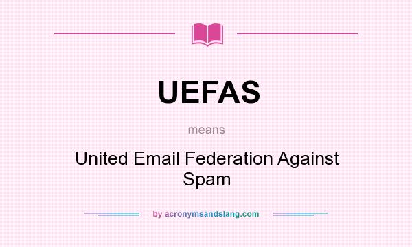 What does UEFAS mean? It stands for United Email Federation Against Spam