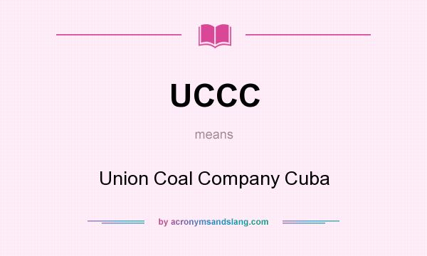What does UCCC mean? It stands for Union Coal Company Cuba