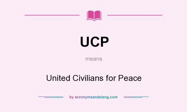 What does UCP mean? It stands for United Civilians for Peace