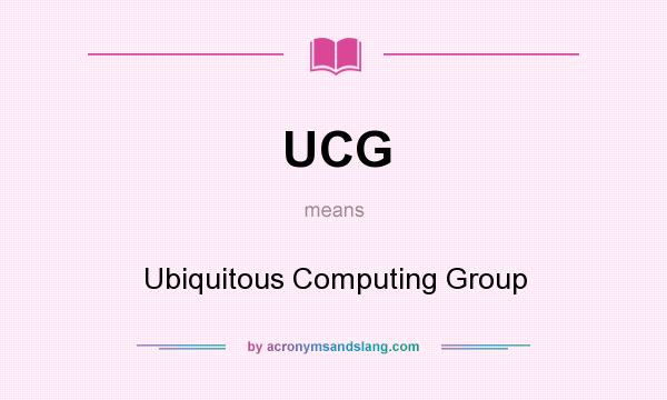 What does UCG mean? It stands for Ubiquitous Computing Group