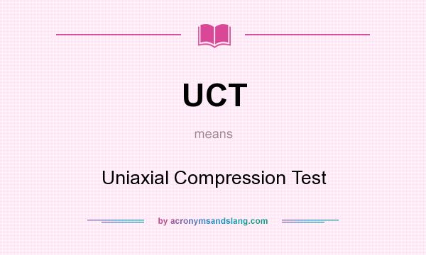 What does UCT mean? It stands for Uniaxial Compression Test