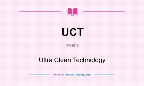What does UCT mean? It stands for Ultra Clean Technology