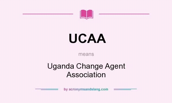 What does UCAA mean? It stands for Uganda Change Agent Association