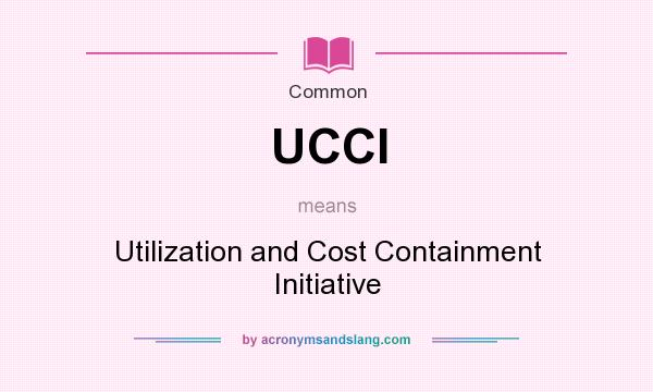 What does UCCI mean? It stands for Utilization and Cost Containment Initiative