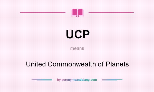 What does UCP mean? It stands for United Commonwealth of Planets