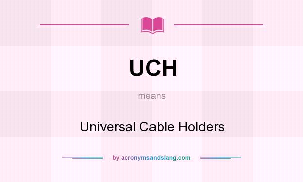 What does UCH mean? It stands for Universal Cable Holders
