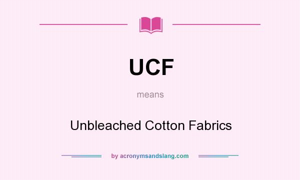 What does UCF mean? It stands for Unbleached Cotton Fabrics