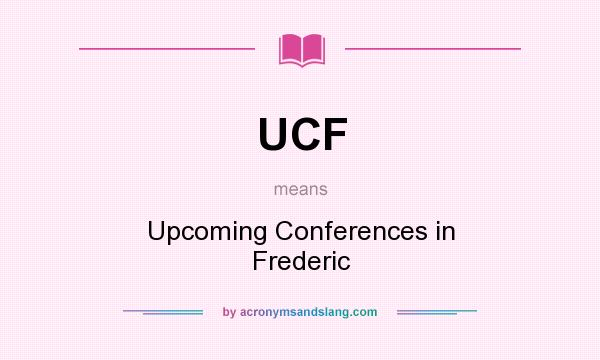 What does UCF mean? It stands for Upcoming Conferences in Frederic