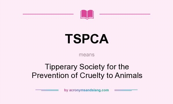 What does TSPCA mean? It stands for Tipperary Society for the Prevention of Cruelty to Animals