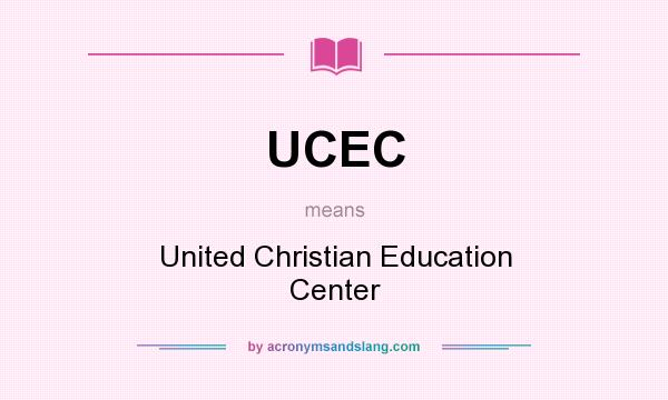 What does UCEC mean? It stands for United Christian Education Center