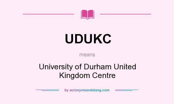 What does UDUKC mean? It stands for University of Durham United Kingdom Centre