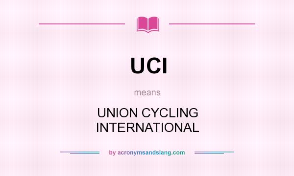What does UCI mean? It stands for UNION CYCLING INTERNATIONAL