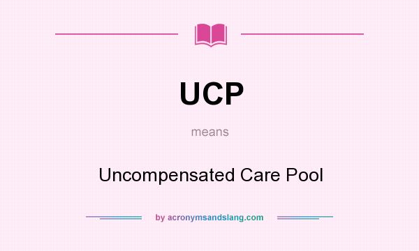 What does UCP mean? It stands for Uncompensated Care Pool