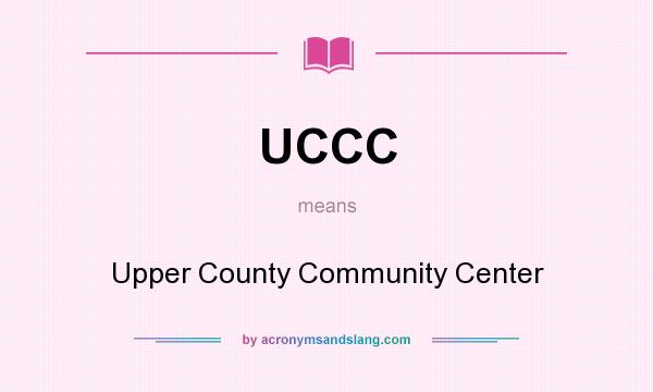 What does UCCC mean? It stands for Upper County Community Center