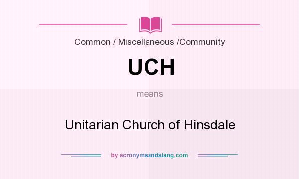 What does UCH mean? It stands for Unitarian Church of Hinsdale