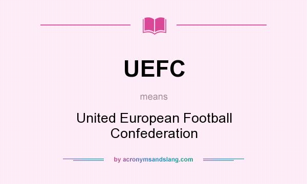 What does UEFC mean? It stands for United European Football Confederation