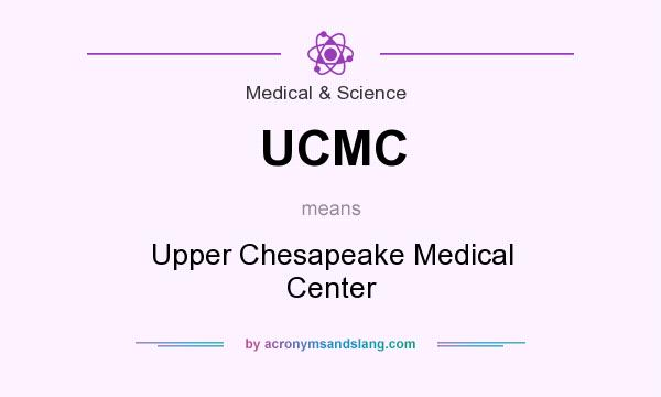 What does UCMC mean? It stands for Upper Chesapeake Medical Center