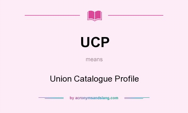 What does UCP mean? It stands for Union Catalogue Profile