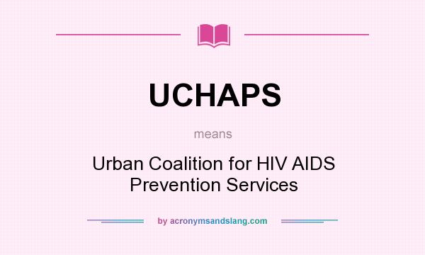 What does UCHAPS mean? It stands for Urban Coalition for HIV AIDS Prevention Services