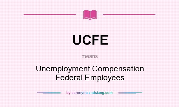 What does UCFE mean? It stands for Unemployment Compensation Federal Employees