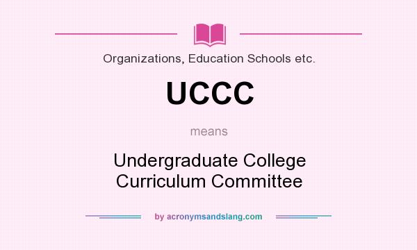 What does UCCC mean? It stands for Undergraduate College Curriculum Committee