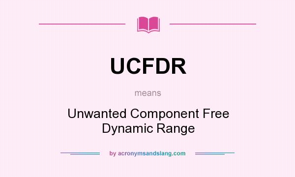 What does UCFDR mean? It stands for Unwanted Component Free Dynamic Range
