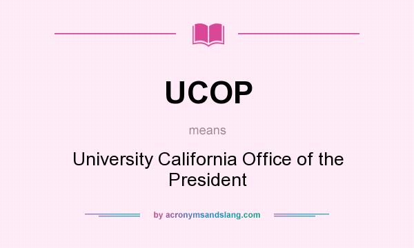 What does UCOP mean? It stands for University California Office of the President