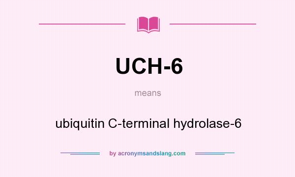 What does UCH-6 mean? It stands for ubiquitin C-terminal hydrolase-6