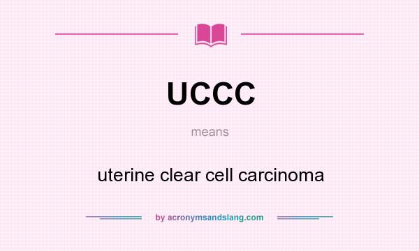 What does UCCC mean? It stands for uterine clear cell carcinoma