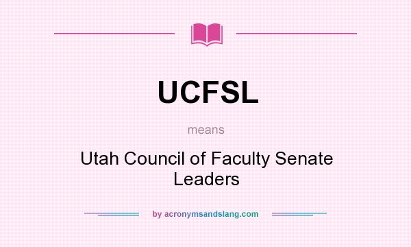 What does UCFSL mean? It stands for Utah Council of Faculty Senate Leaders