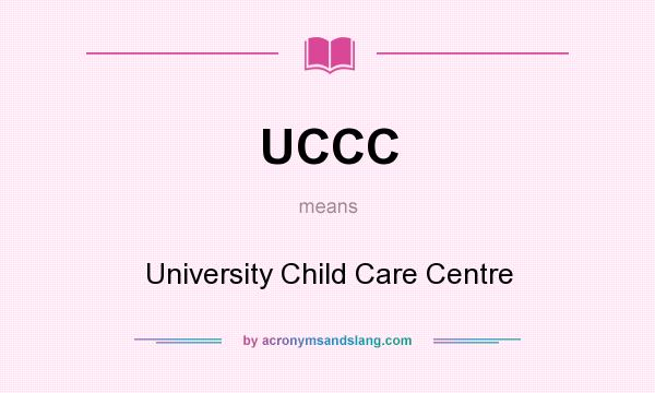 What does UCCC mean? It stands for University Child Care Centre