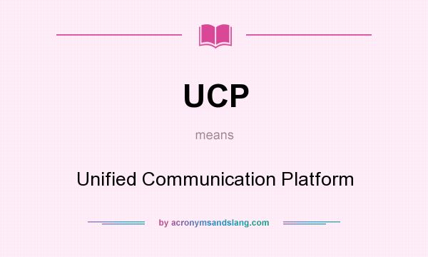 What does UCP mean? It stands for Unified Communication Platform
