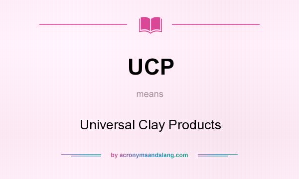 What does UCP mean? It stands for Universal Clay Products