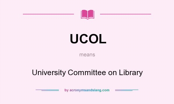 What does UCOL mean? It stands for University Committee on Library